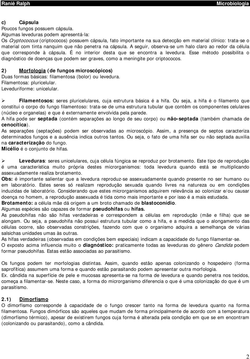 cápsula. A seguir, observa-se um halo claro ao redor da célula que corresponde à cápsula. É no interior desta que se encontra a levedura.