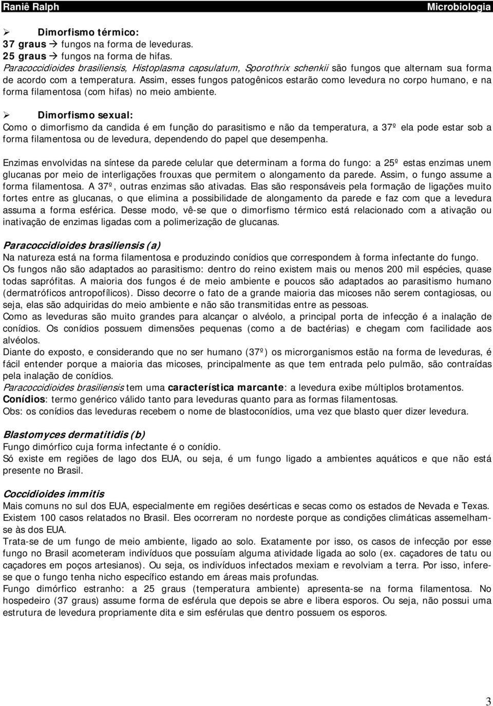 Assim, esses fungos patogênicos estarão como levedura no corpo humano, e na forma filamentosa (com hifas) no meio ambiente.