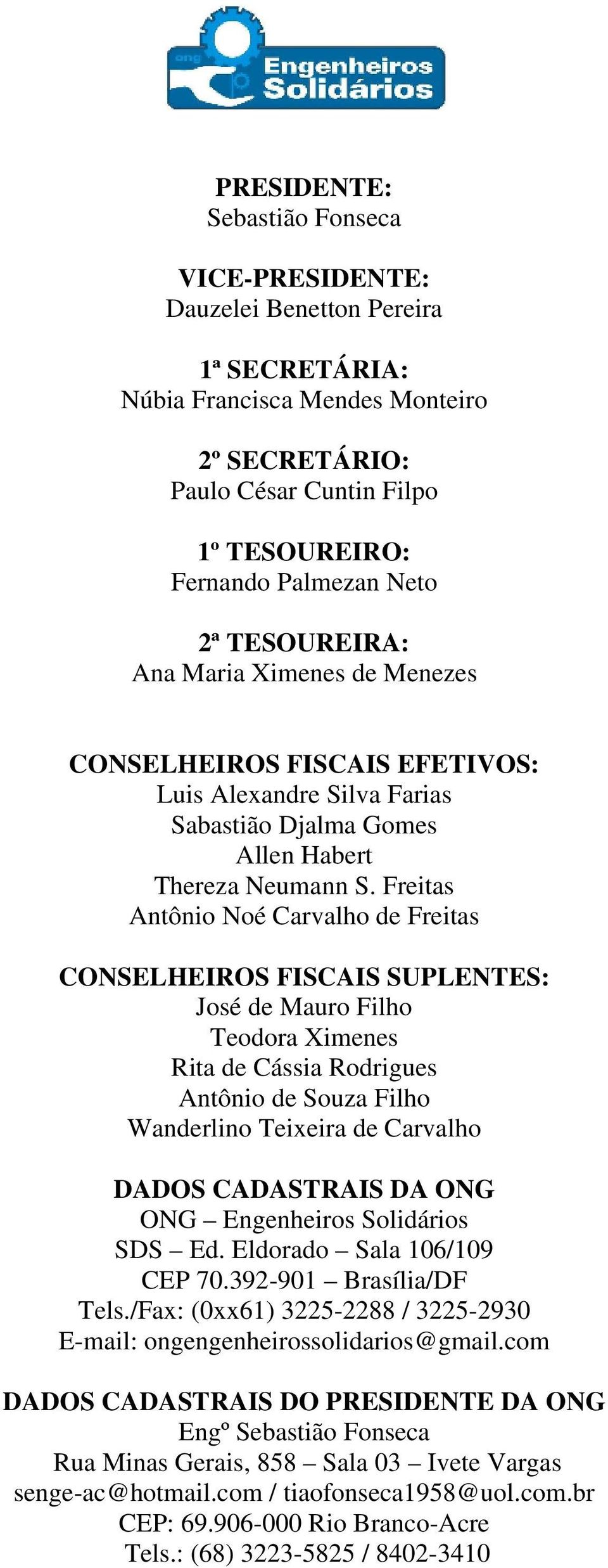 Freitas Antônio Noé Carvalho de Freitas CONSELHEIROS FISCAIS SUPLENTES: José de Mauro Filho Teodora Ximenes Rita de Cássia Rodrigues Antônio de Souza Filho Wanderlino Teixeira de Carvalho DADOS