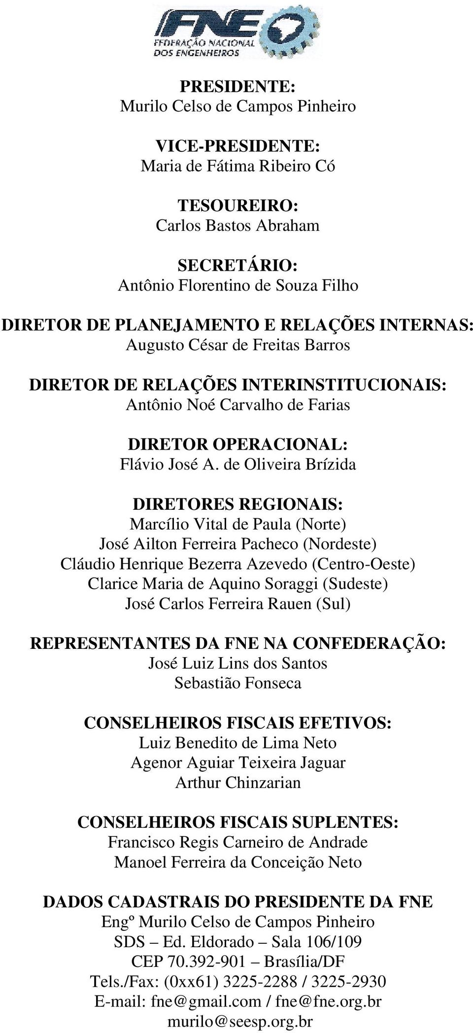 de Oliveira Brízida DIRETORES REGIONAIS: Marcílio Vital de Paula (Norte) José Ailton Ferreira Pacheco (Nordeste) Cláudio Henrique Bezerra Azevedo (Centro-Oeste) Clarice Maria de Aquino Soraggi