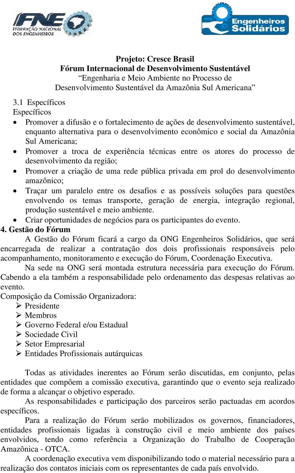 paralelo entre os desafios e as possíveis soluções para questões envolvendo os temas transporte, geração de energia, integração regional, produção sustentável e meio ambiente.