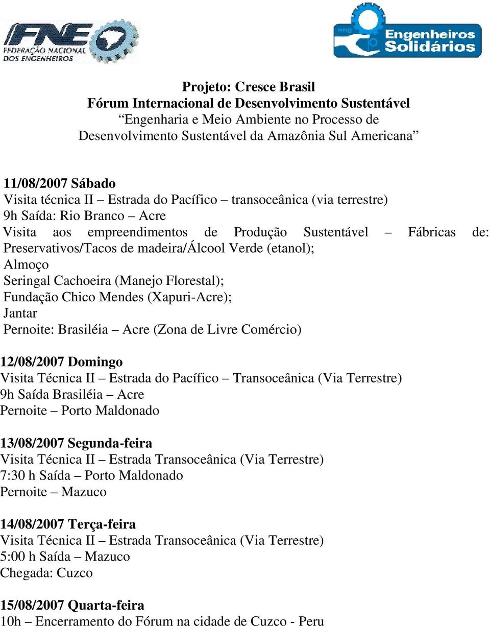 Técnica II Estrada do Pacífico Transoceânica (Via Terrestre) 9h Saída Brasiléia Acre Pernoite Porto Maldonado 13/08/2007 Segunda-feira Visita Técnica II Estrada Transoceânica (Via Terrestre) 7:30 h