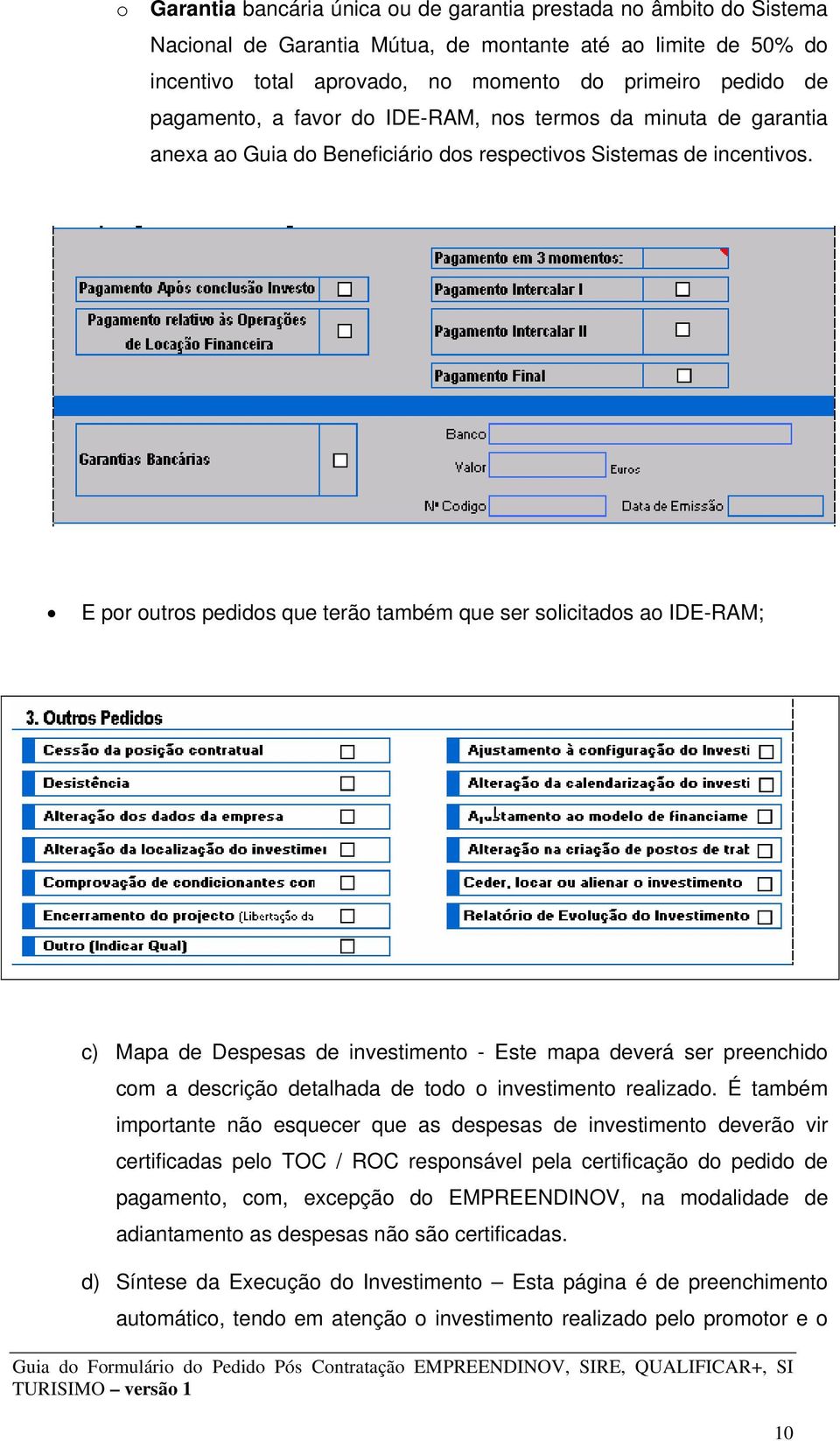 E por outros pedidos que terão também que ser solicitados ao IDE-RAM; c) Mapa de Despesas de investimento - Este mapa deverá ser preenchido com a descrição detalhada de todo o investimento realizado.