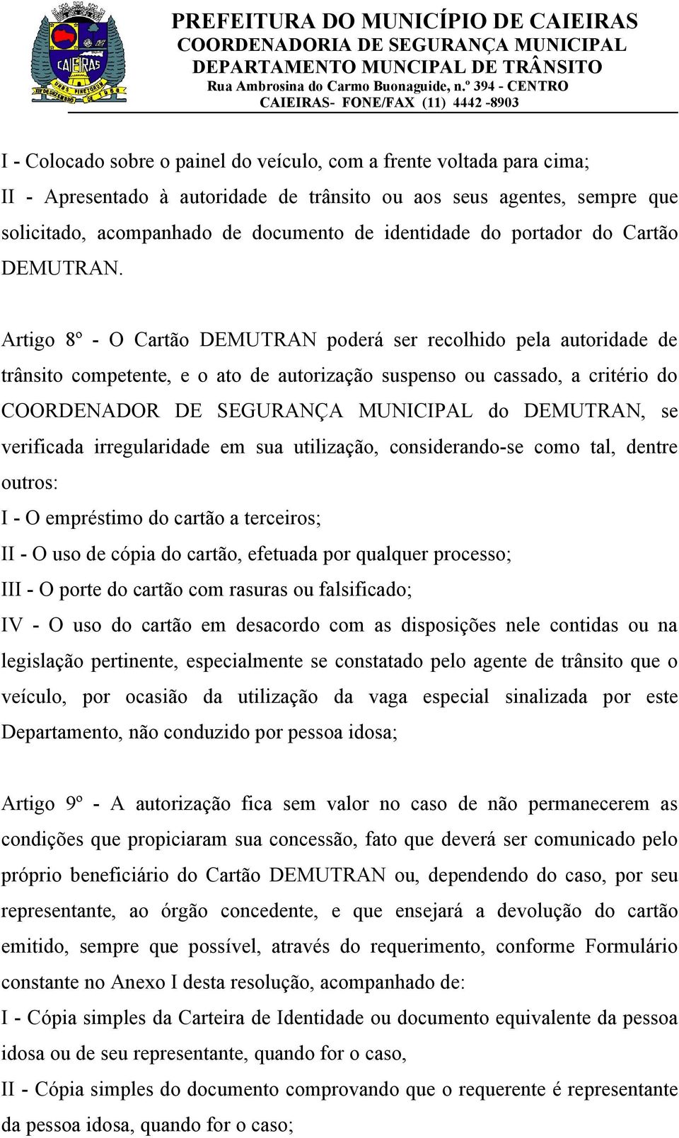 Artigo 8º - O Cartão DEMUTRAN poderá ser recolhido pela autoridade de trânsito competente, e o ato de autorização suspenso ou cassado, a critério do COORDENADOR DE SEGURANÇA MUNICIPAL do DEMUTRAN, se