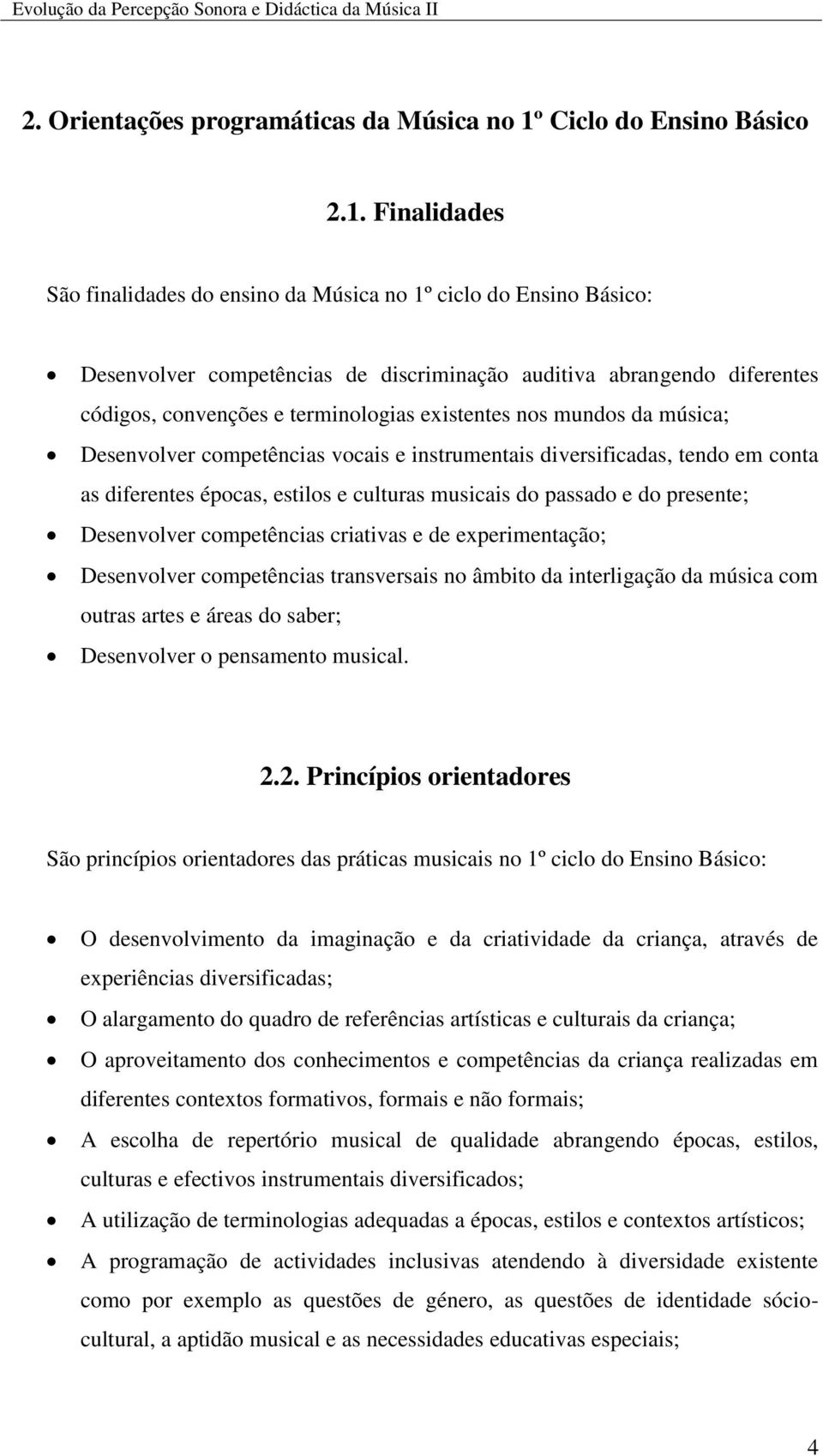 Finalidades São finalidades do ensino da Música no 1º ciclo do Ensino Básico: Desenvolver competências de discriminação auditiva abrangendo diferentes códigos, convenções e terminologias existentes