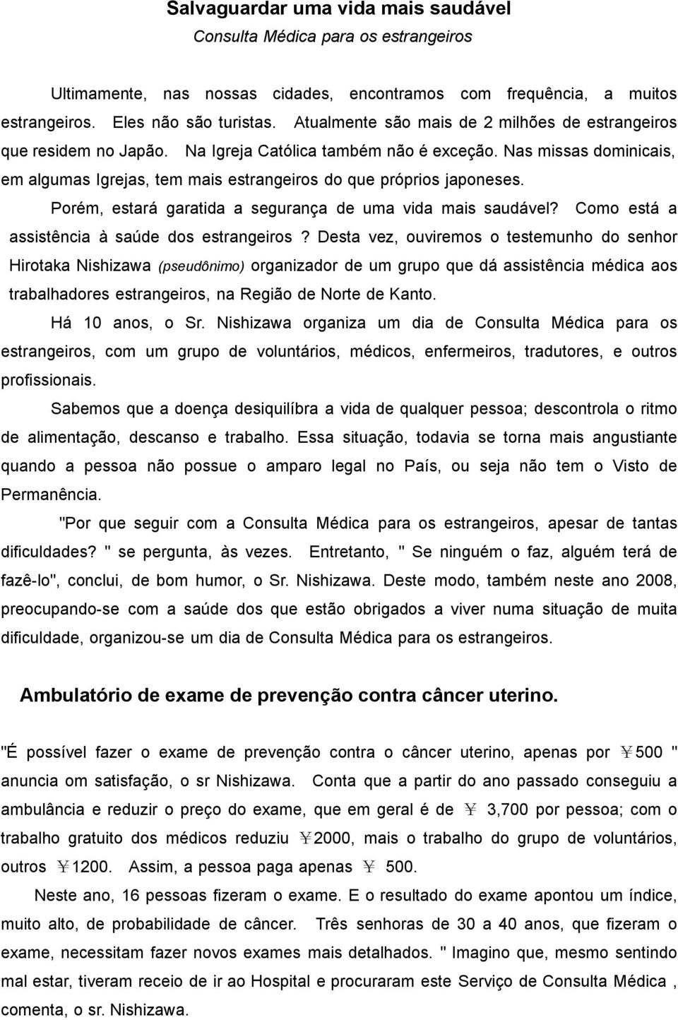 Nas missas dominicais, em algumas Igrejas, tem mais estrangeiros do que próprios japoneses. Porém, estará garatida a segurança de uma vida mais saudável?