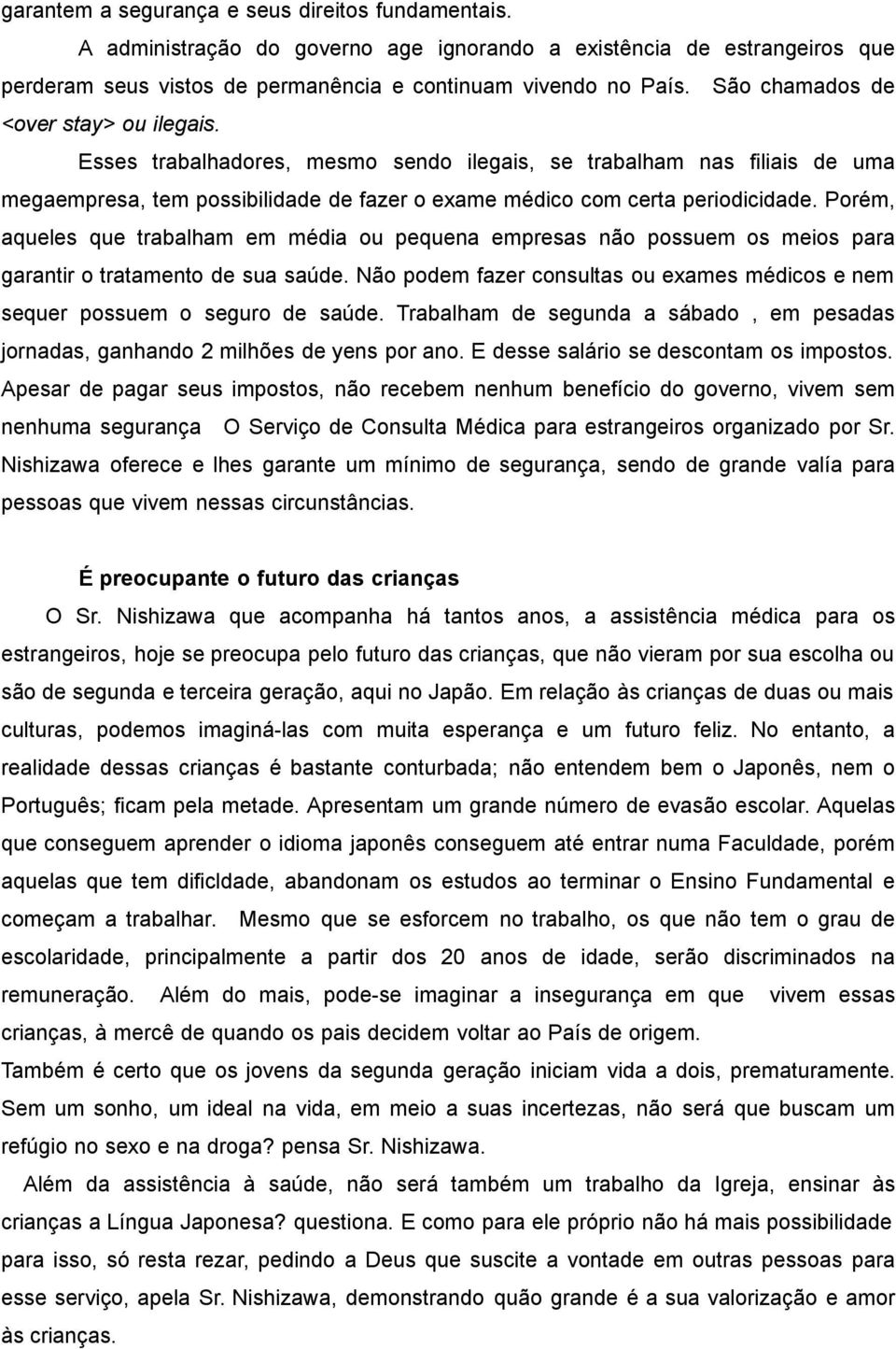 Porém, aqueles que trabalham em média ou pequena empresas não possuem os meios para garantir o tratamento de sua saúde.