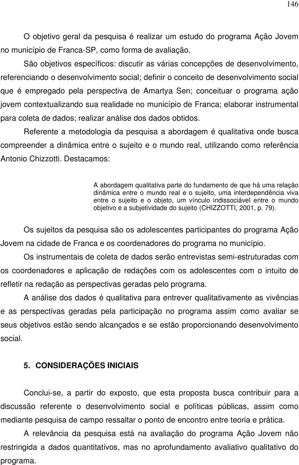 Amartya Sen; conceituar o programa ação jovem contextualizando sua realidade no município de Franca; elaborar instrumental para coleta de dados; realizar análise dos dados obtidos.