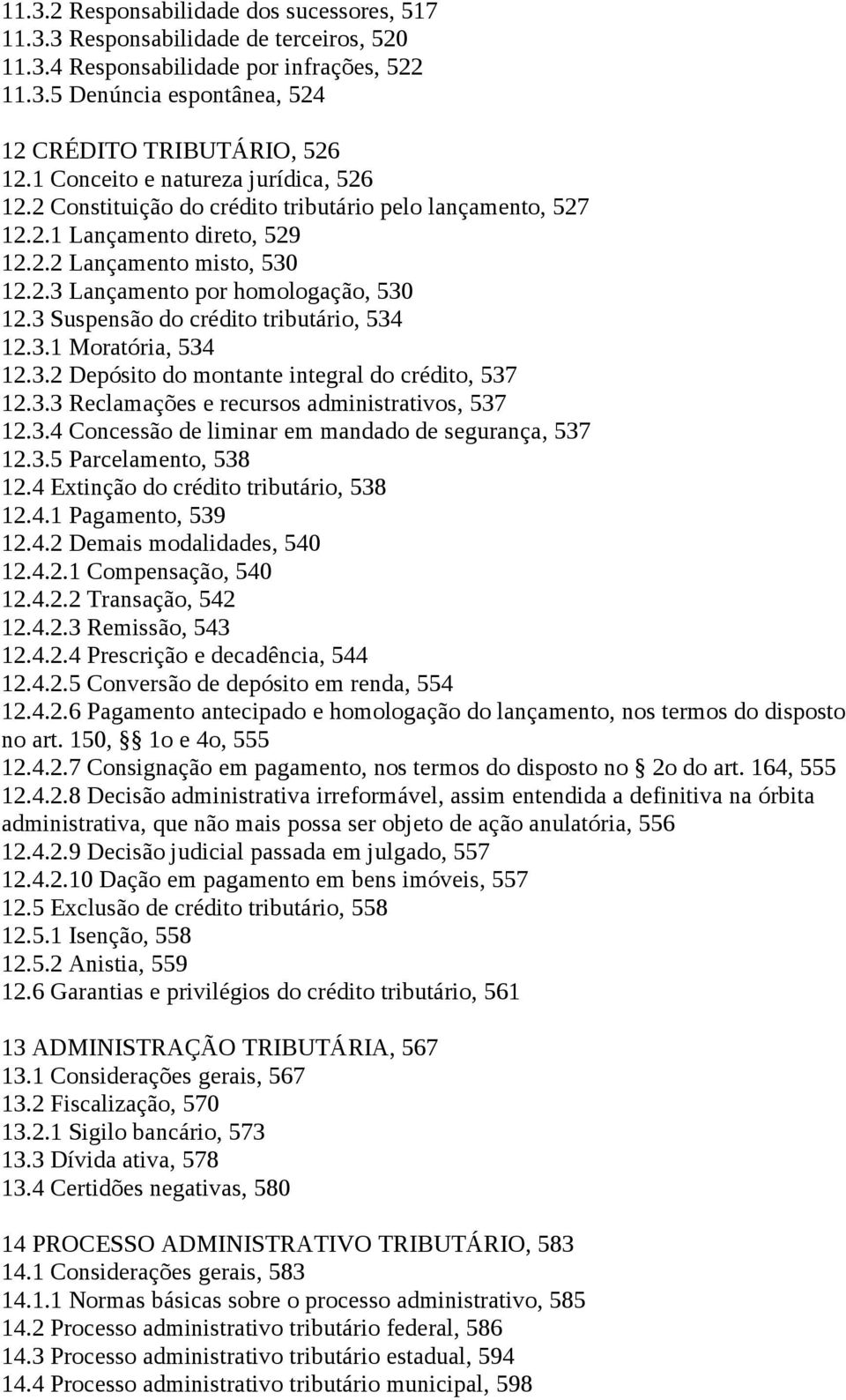 3 Suspensão do crédito tributário, 534 12.3.1 Moratória, 534 12.3.2 Depósito do montante integral do crédito, 537 12.3.3 Reclamações e recursos administrativos, 537 12.3.4 Concessão de liminar em mandado de segurança, 537 12.