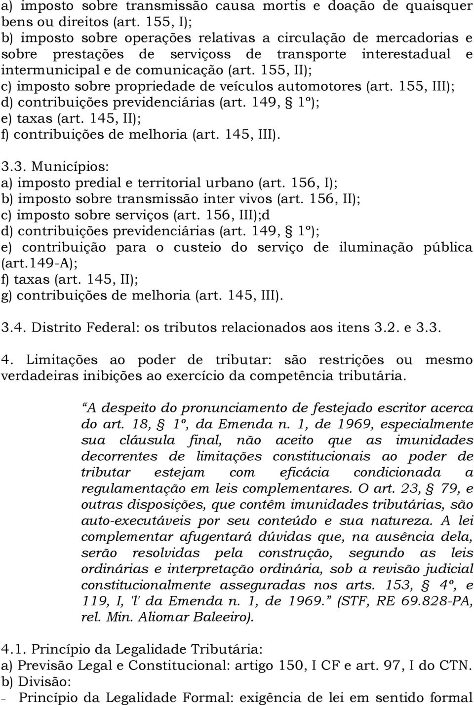 155, II); c) imposto sobre propriedade de veículos automotores (art. 155, III); d) contribuições previdenciárias (art. 149, 1º); e) taxas (art. 145, II); f) contribuições de melhoria (art. 145, III).