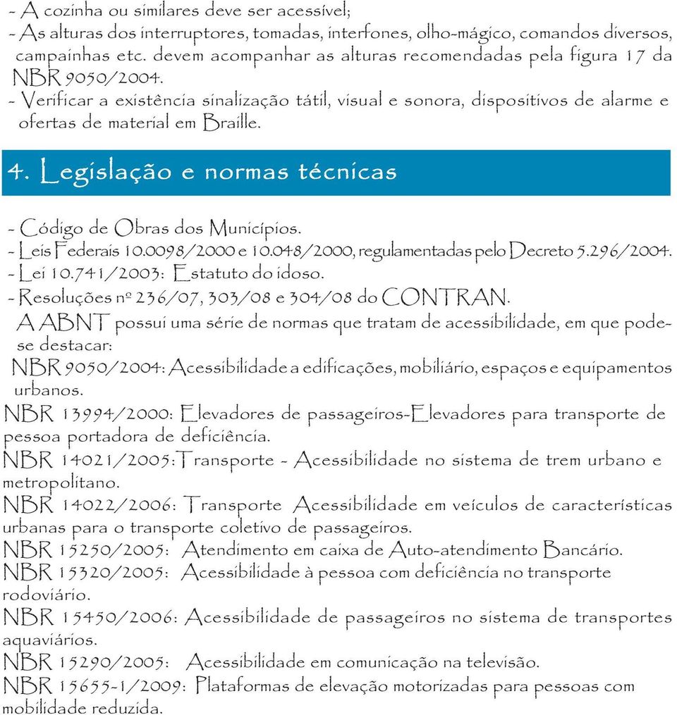 Legislação e normas técnicas - Código de Obras dos Municípios. - Leis Federais 10.0098/2000 e 10.048/2000, regulamentadas pelo Decreto 5.296/2004. - Lei 10.741/2003: Estatuto do idoso.