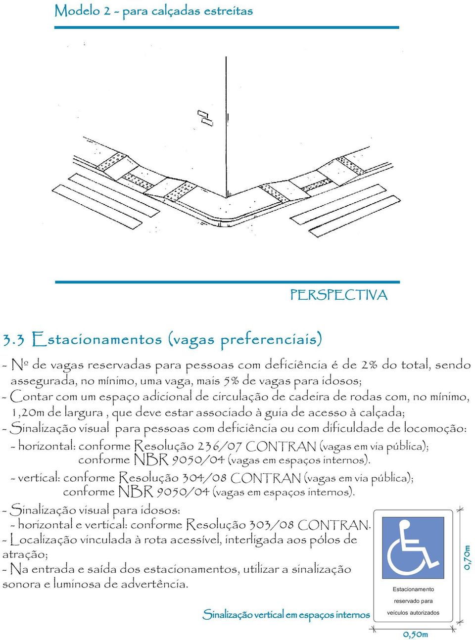 espaço adicional de circulação de cadeira de rodas com, no mínimo, 1,20m de largura, que deve estar associado à guia de acesso à calçada; - Sinalização visual para pessoas com deficiência ou com