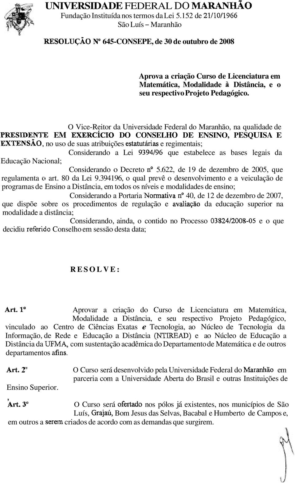 O Vice-Reitor da Universidade Federal do Maranhão, na qualidade de PRESIDENT'E EM EXERCÍCIO DO CONSELHO DE ENSINO, PESQUISA E EXTENSÃO, no uso de suas atribuições estatutárias e regimentais;