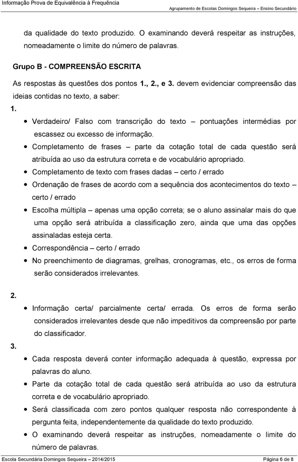 Completamento de frases parte da cotação total de cada questão será atribuída ao uso da estrutura correta e de vocabulário apropriado.