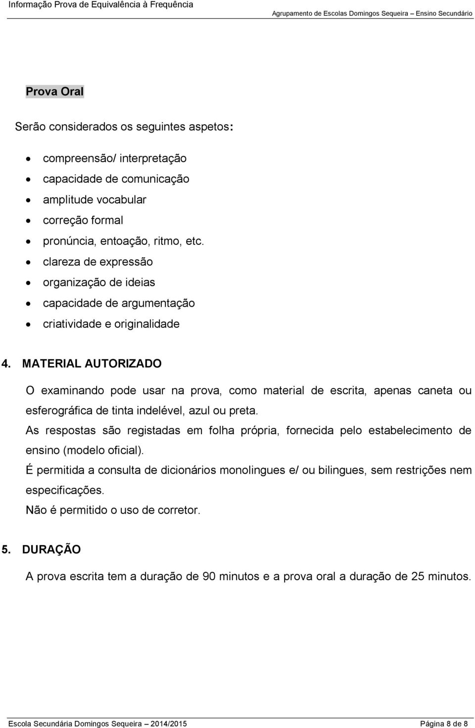 MATERIAL AUTORIZADO O examinando pode usar na prova, como material de escrita, apenas caneta ou esferográfica de tinta indelével, azul ou preta.