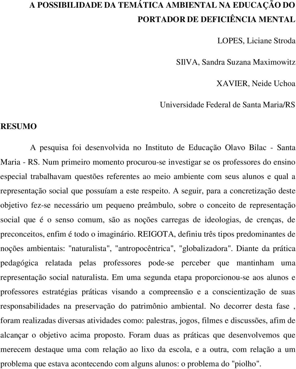 Num primeiro momento procurou-se investigar se os professores do ensino especial trabalhavam questões referentes ao meio ambiente com seus alunos e qual a representação social que possuíam a este