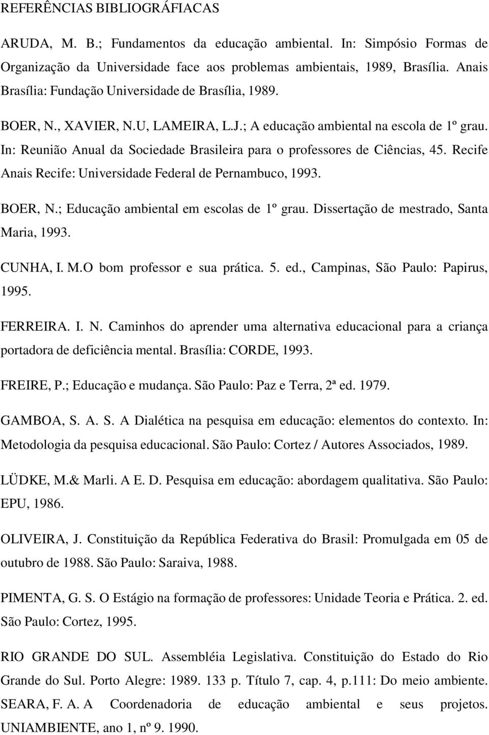 In: Reunião Anual da Sociedade Brasileira para o professores de Ciências, 45. Recife Anais Recife: Universidade Federal de Pernambuco, 1993. BOER, N.; Educação ambiental em escolas de 1º grau.