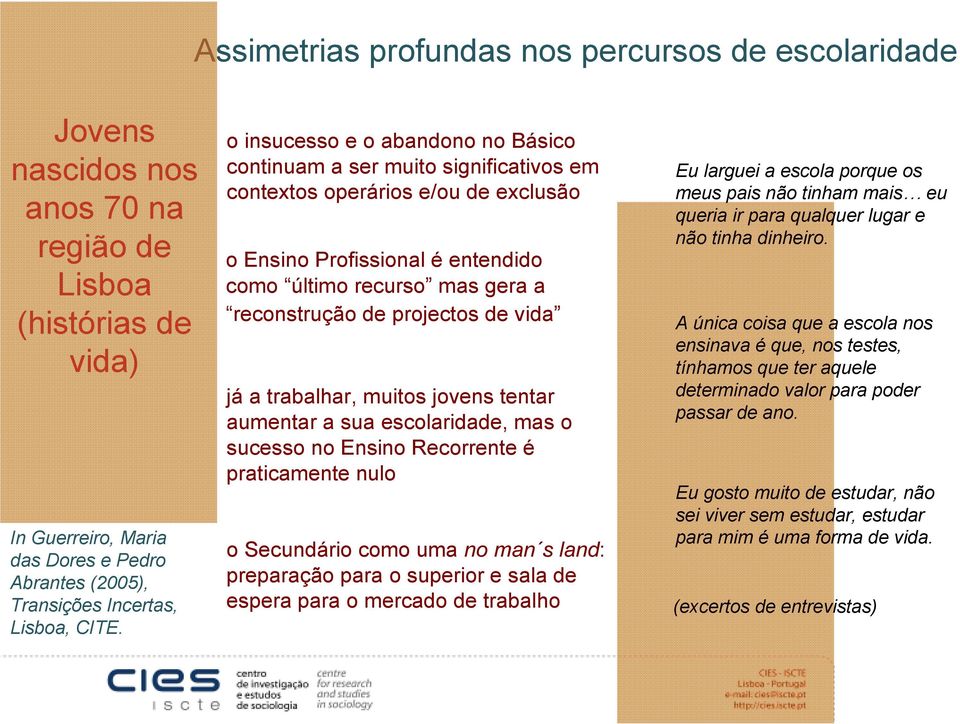 o insucesso e o abandono no Básico continuam a ser muito significativos em contextos operários e/ou de exclusão o Ensino Profissional é entendido como último recurso mas gera a reconstrução de