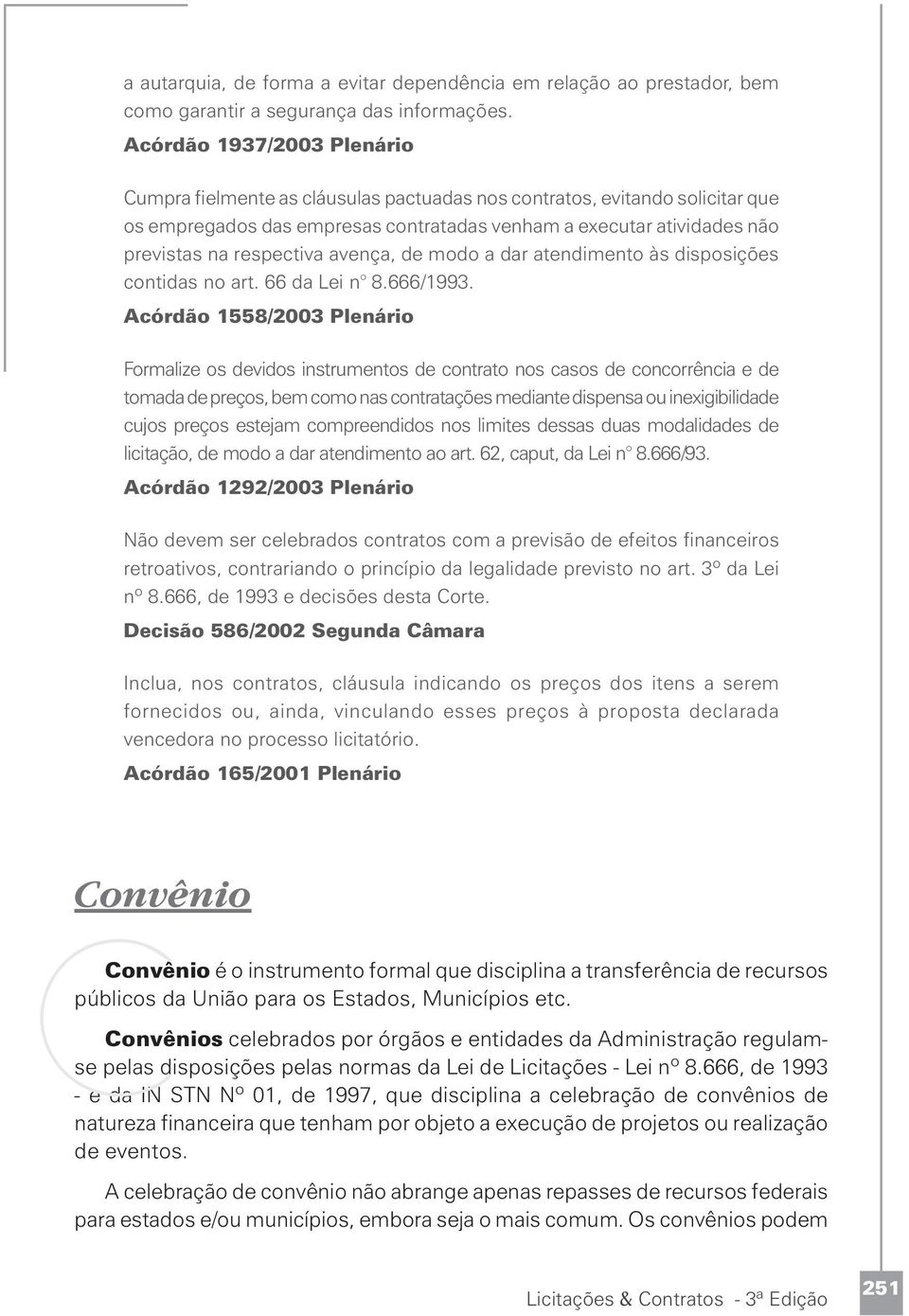 respectiva avença, de modo a dar atendimento às disposições contidas no art. 66 da Lei n 8.666/1993.