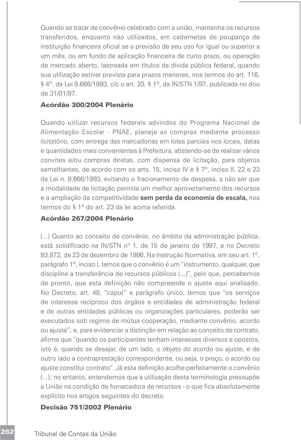 prevista para prazos menores, nos termos do art. 116, 4º, da Lei 8.666/1993, c/c o art. 20, 1º, da IN/STN 1/97, publicada no dou de 31/01/97.