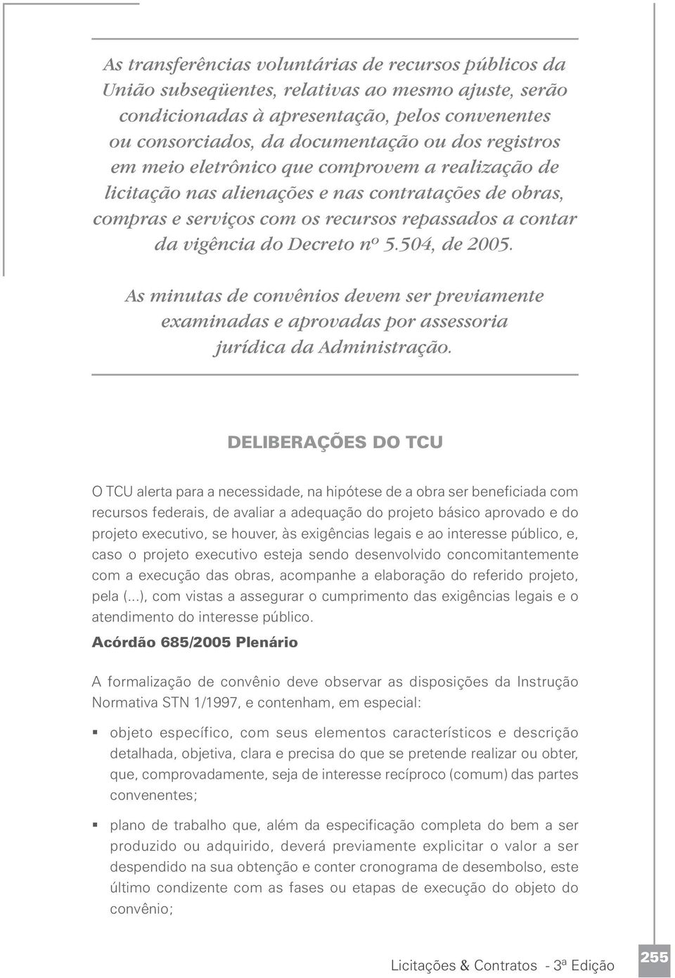 504, de 2005. As minutas de convênios devem ser previamente examinadas e aprovadas por assessoria jurídica da Administração.