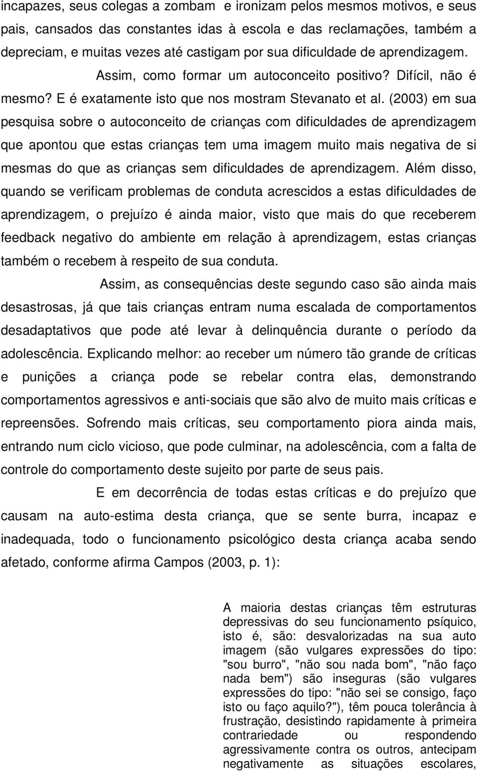 (2003) em sua pesquisa sobre o autoconceito de crianças com dificuldades de aprendizagem que apontou que estas crianças tem uma imagem muito mais negativa de si mesmas do que as crianças sem