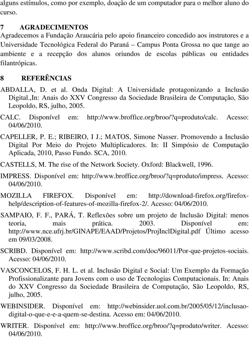 recepção dos alunos oriundos de escolas públicas ou entidades filantrópicas. 8 REFERÊNCIAS ABDALLA, D. et al. Onda Digital: A Universidade protagonizando a Inclusão Digital.