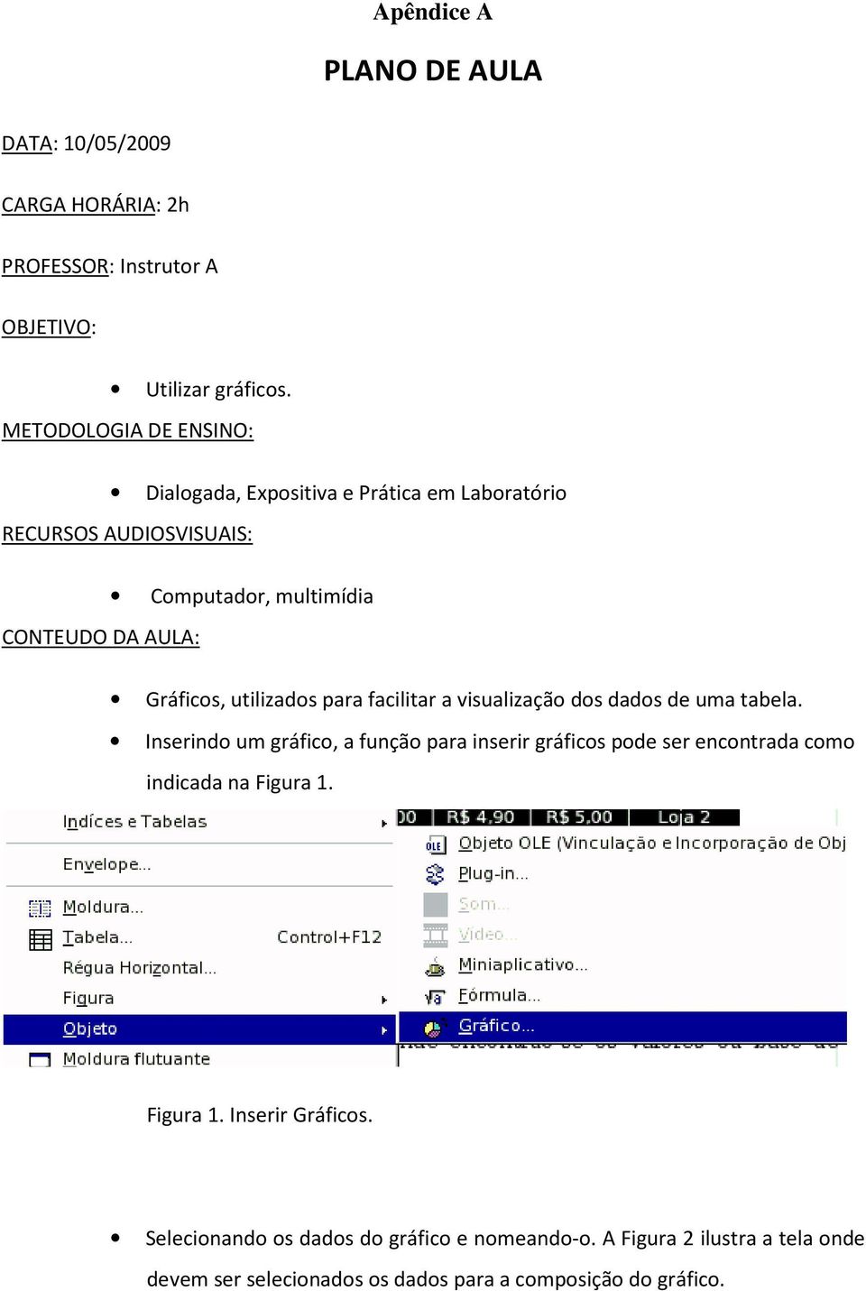 utilizados para facilitar a visualização dos dados de uma tabela.