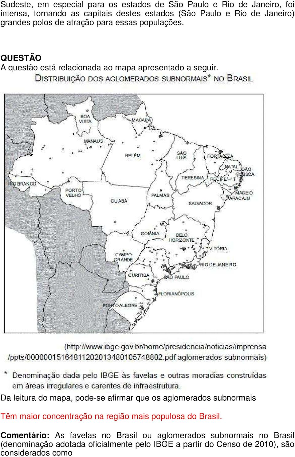 Da leitura do mapa, pode-se afirmar que os aglomerados subnormais Têm maior concentração na região mais populosa do Brasil.