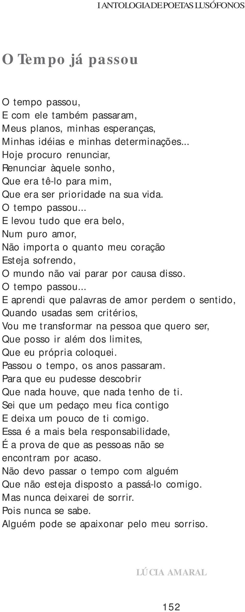 .. E levou tudo que era belo, Num puro amor, Não importa o quanto meu coração Esteja sofrendo, O mundo não vai parar por causa disso. O tempo passou.