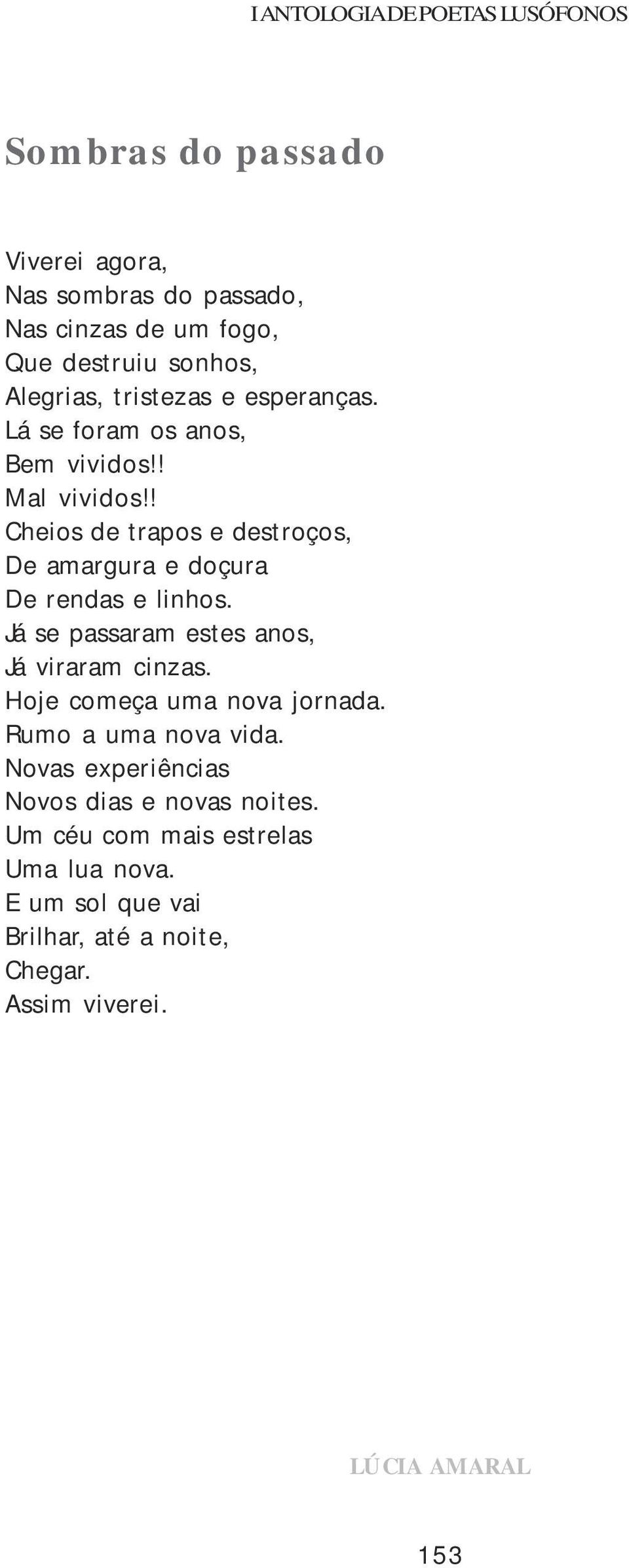 ! Cheios de trapos e destroços, De amargura e doçura De rendas e linhos. Já se passaram estes anos, Já viraram cinzas.