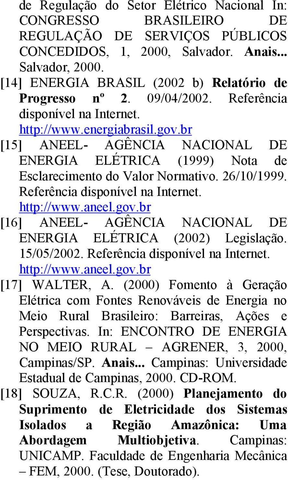 br [15] ANEEL- AGÊNCIA NACIONAL DE ENERGIA ELÉTRICA (1999) Nota de Esclarecimento do Valor Normativo. 26/10/1999. Referência disponível na Internet. http://www.aneel.gov.