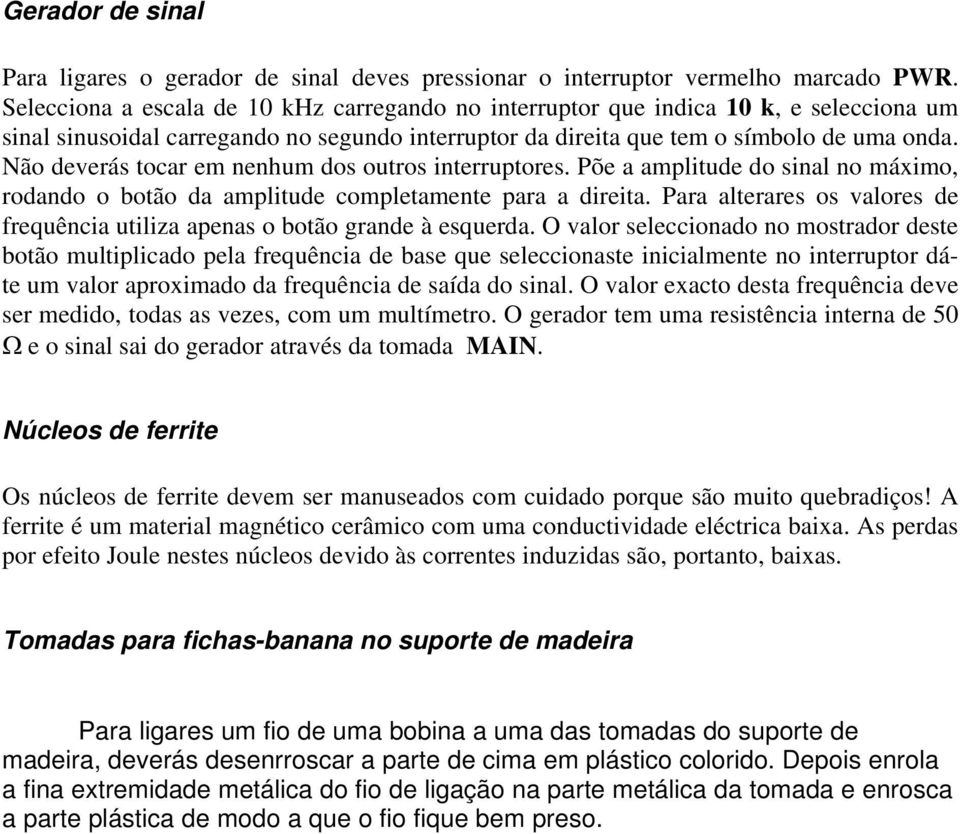 Não deverás tocar em nenhum dos outros interruptores. Põe a amplitude do sinal no máximo, rodando o botão da amplitude completamente para a direita.