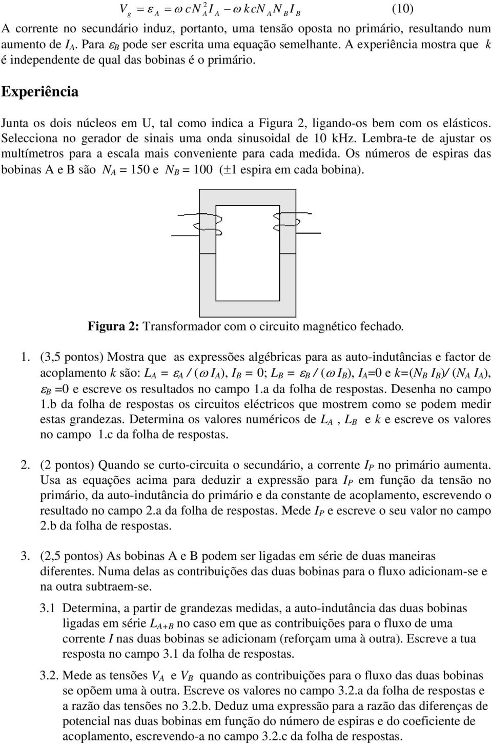 Selecciona no gerador de sinais uma onda sinusoidal de 10 khz. Lembra-te de ajustar os multímetros para a escala mais conveniente para cada medida.