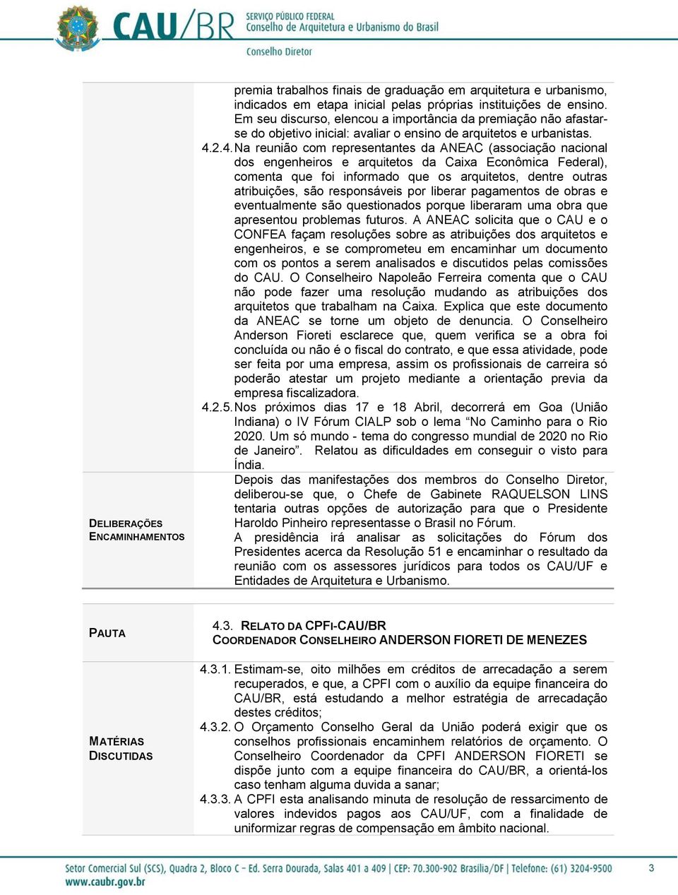 2.4. Na reunião com representantes da ANEAC (associação nacional dos engenheiros e arquitetos da Caixa Econômica Federal), comenta que foi informado que os arquitetos, dentre outras atribuições, são