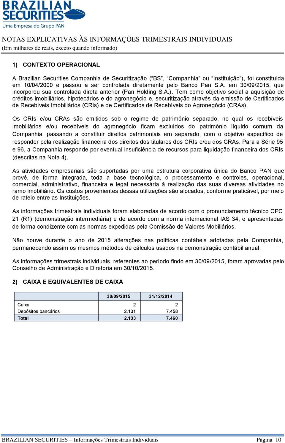 foi constituída em 10/04/2000 e passou a ser controlada diretamente pelo Banco Pan S.A. em 30/09/2015, que incorporou sua controlada direta anterior (Pan Holding S.A.).