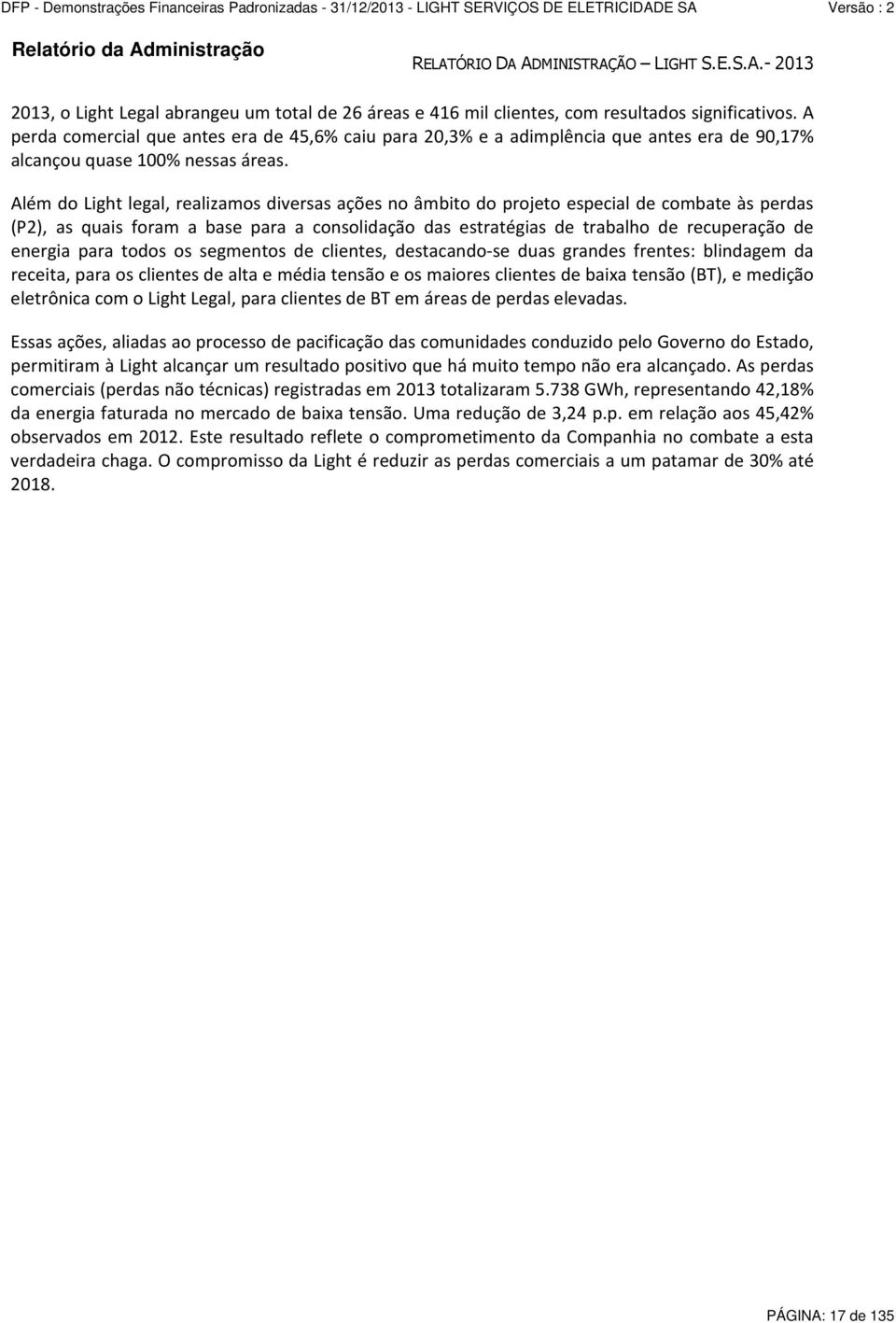 Além do Light legal, realizamos diversas ações no âmbito do projeto especial de combate às perdas (P2), as quais foram a base para a consolidação das estratégias de trabalho de recuperação de energia