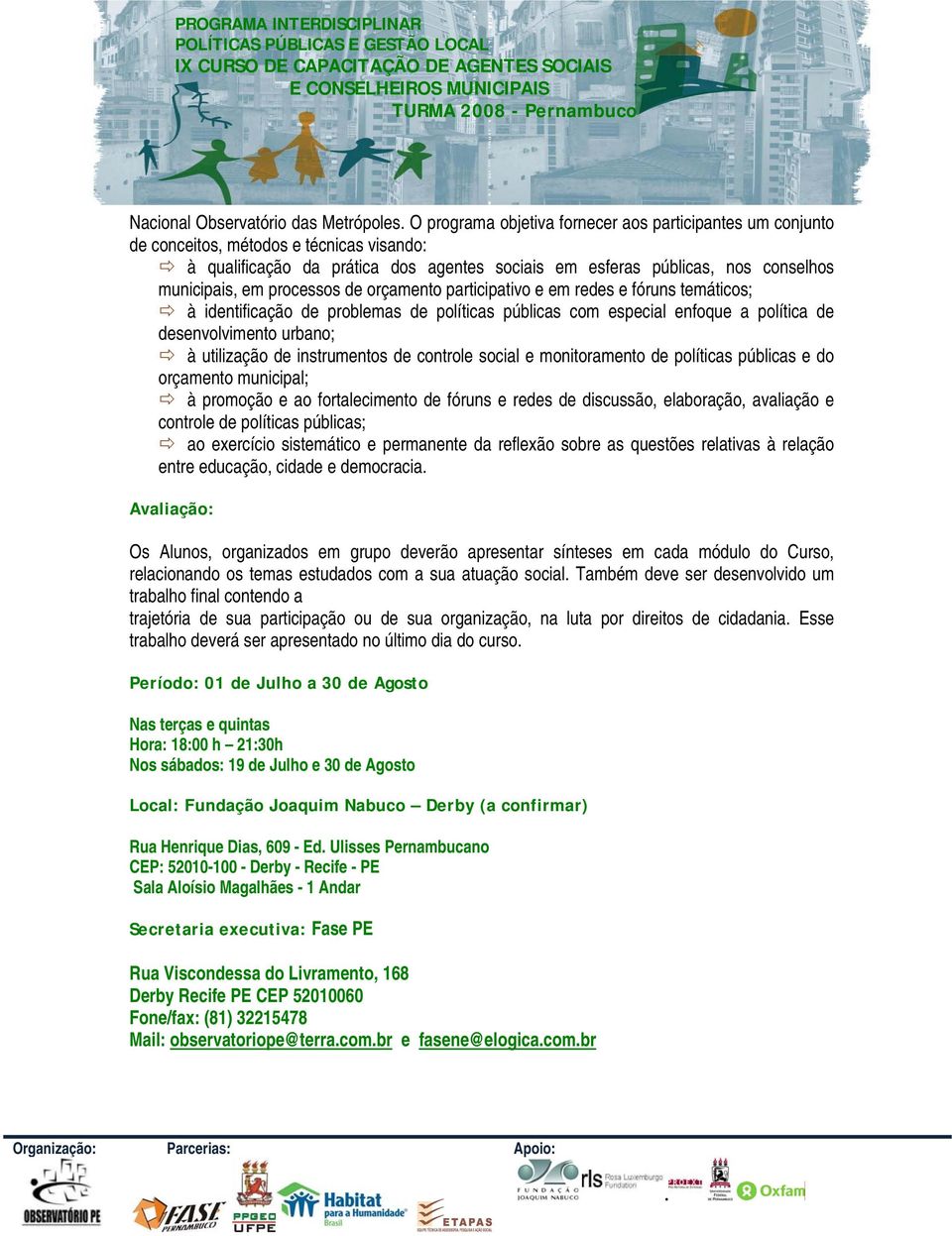 desenvolvimento urbano; à utilização de instrumentos de controle social e monitoramento de políticas públicas e do orçamento municipal; à promoção e ao fortalecimento de fóruns e redes de discussão,