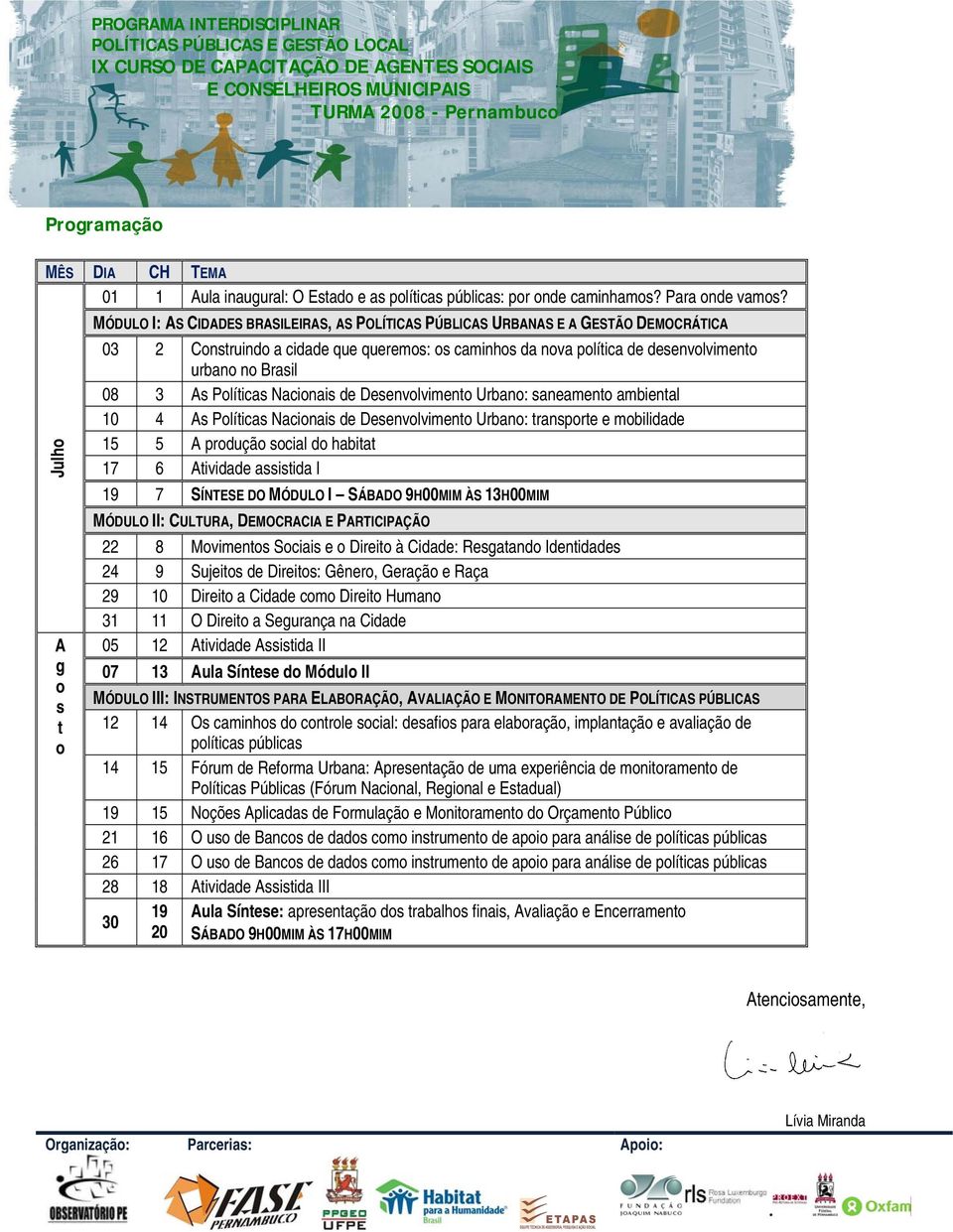 no Brasil 08 3 As Políticas Nacionais de Desenvolvimento Urbano: saneamento ambiental 10 4 As Políticas Nacionais de Desenvolvimento Urbano: transporte e mobilidade 15 5 A produção social do habitat