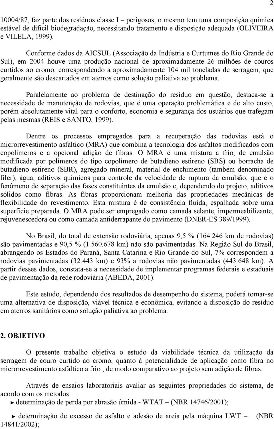 aproximadamente 104 mil toneladas de serragem, que geralmente são descartados em aterros como solução paliativa ao problema.