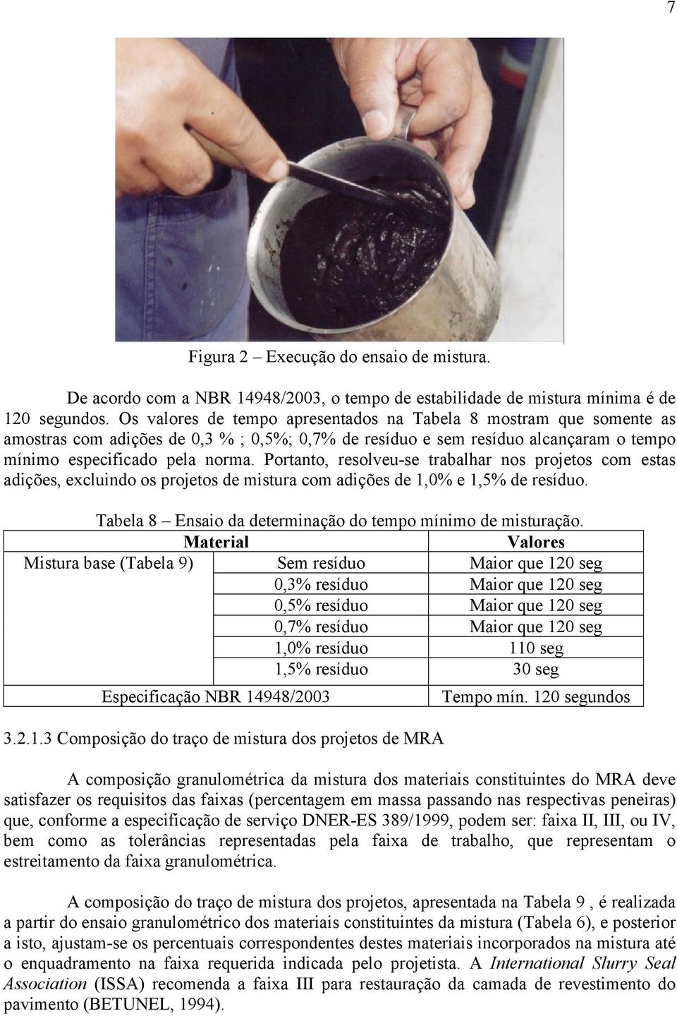 Portanto, resolveu-se trabalhar nos projetos com estas adições, excluindo os projetos de mistura com adições de 1,0% e 1,5% de resíduo. Tabela 8 Ensaio da determinação do tempo mínimo de misturação.