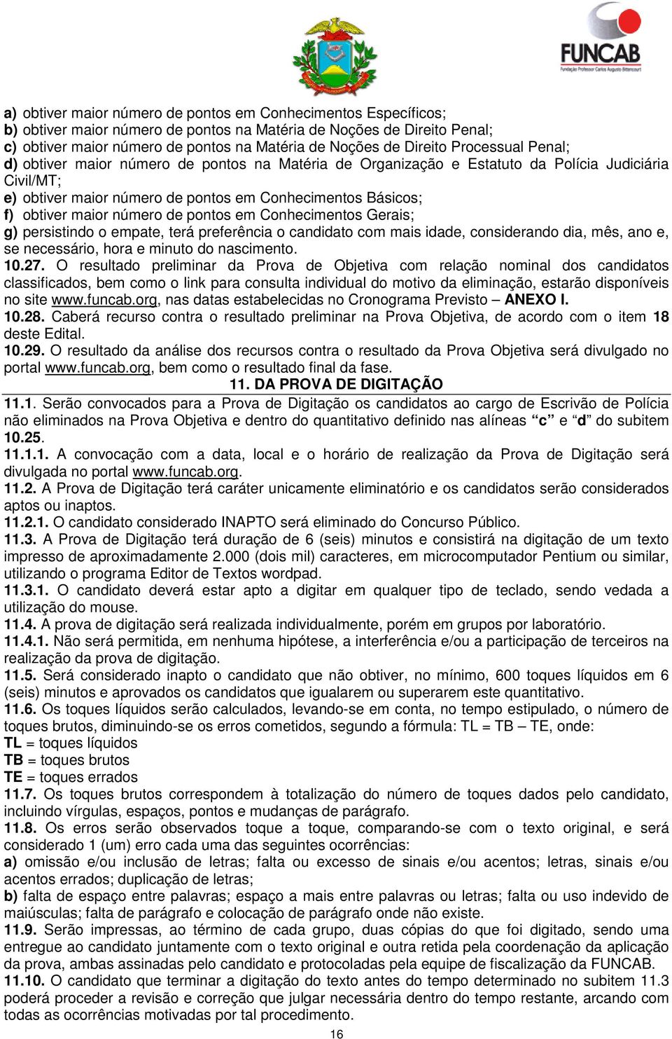 maior número de pontos em Conhecimentos Gerais; g) persistindo o empate, terá preferência o candidato com mais idade, considerando dia, mês, ano e, se necessário, hora e minuto do nascimento. 10.27.