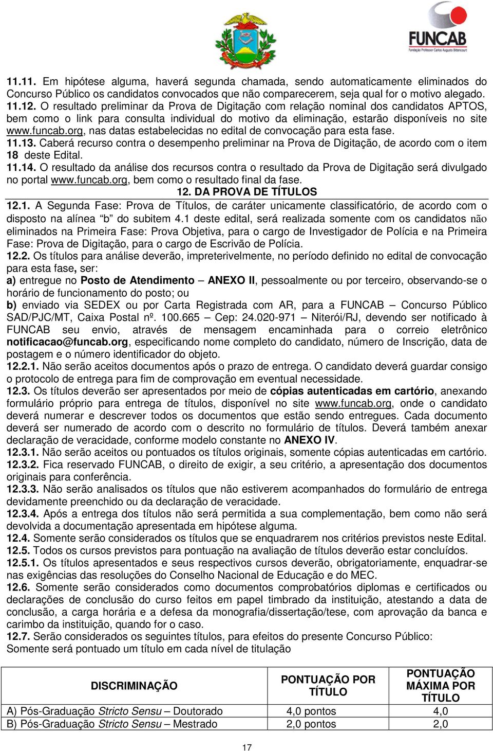 org, nas datas estabelecidas no edital de convocação para esta fase. 11.13. Caberá recurso contra o desempenho preliminar na Prova de Digitação, de acordo com o item 18 deste Edital. 11.14.