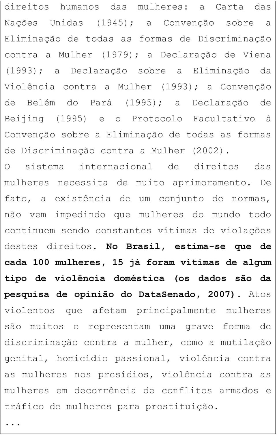 de Discriminação contra a Mulher (2002). O sistema internacional de direitos das mulheres necessita de muito aprimoramento.