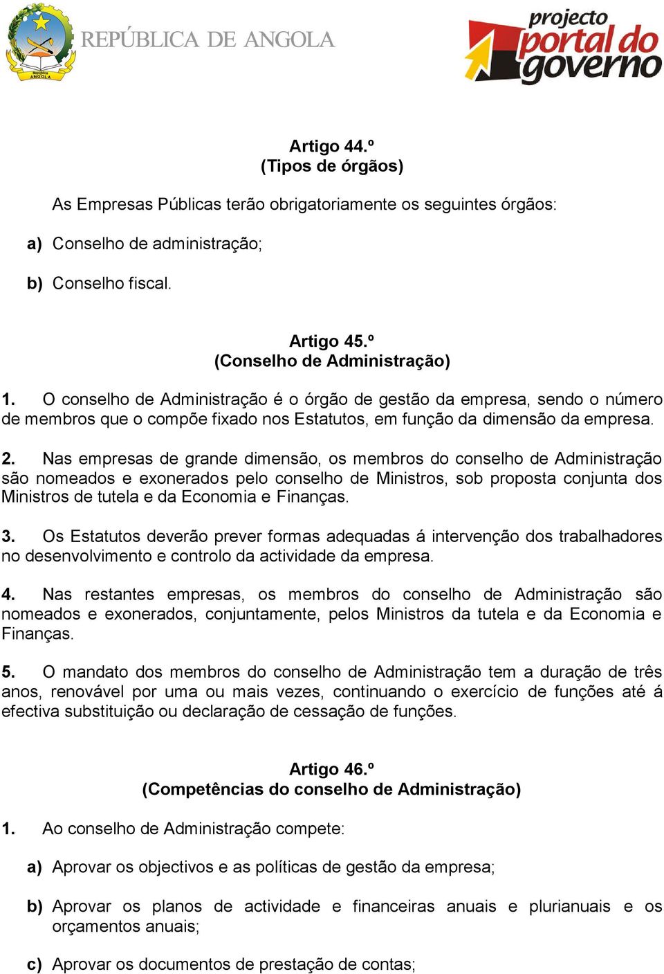 Nas empresas de grande dimensão, os membros do conselho de Administração são nomeados e exonerados pelo conselho de Ministros, sob proposta conjunta dos Ministros de tutela e da Economia e Finanças.