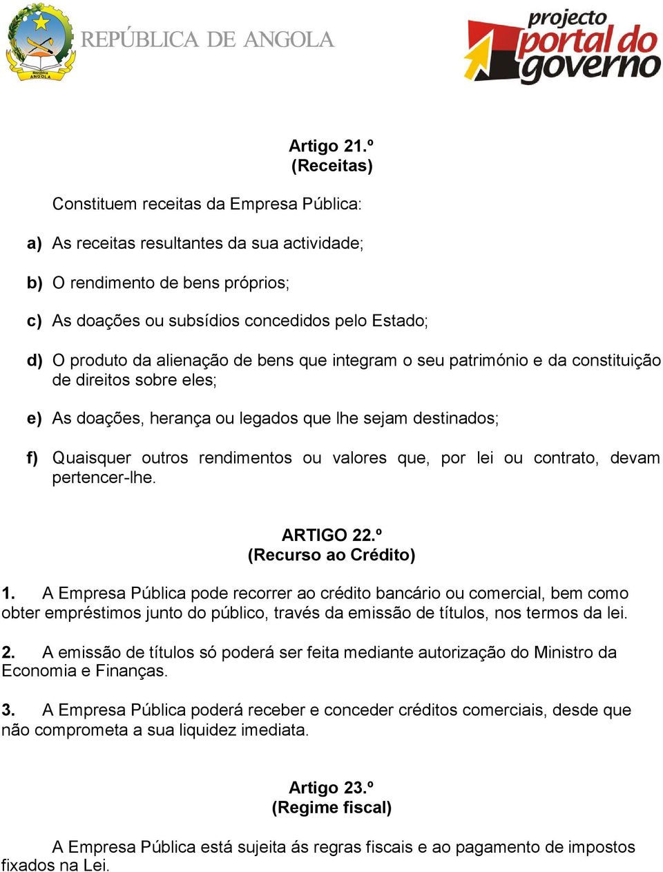 alienação de bens que integram o seu património e da constituição de direitos sobre eles; e) As doações, herança ou legados que lhe sejam destinados; f) Quaisquer outros rendimentos ou valores que,