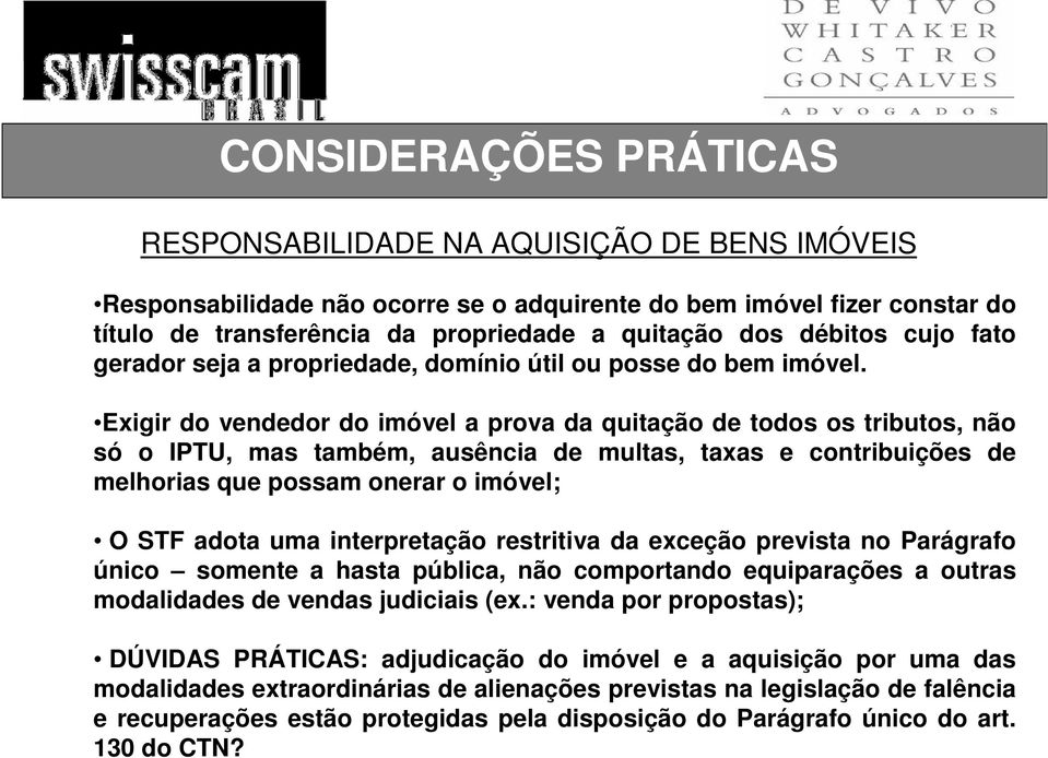 Exigir do vendedor do imóvel a prova da quitação de todos os tributos, não só o IPTU, mas também, ausência de multas, taxas e contribuições de melhorias que possam onerar o imóvel; O STF adota uma