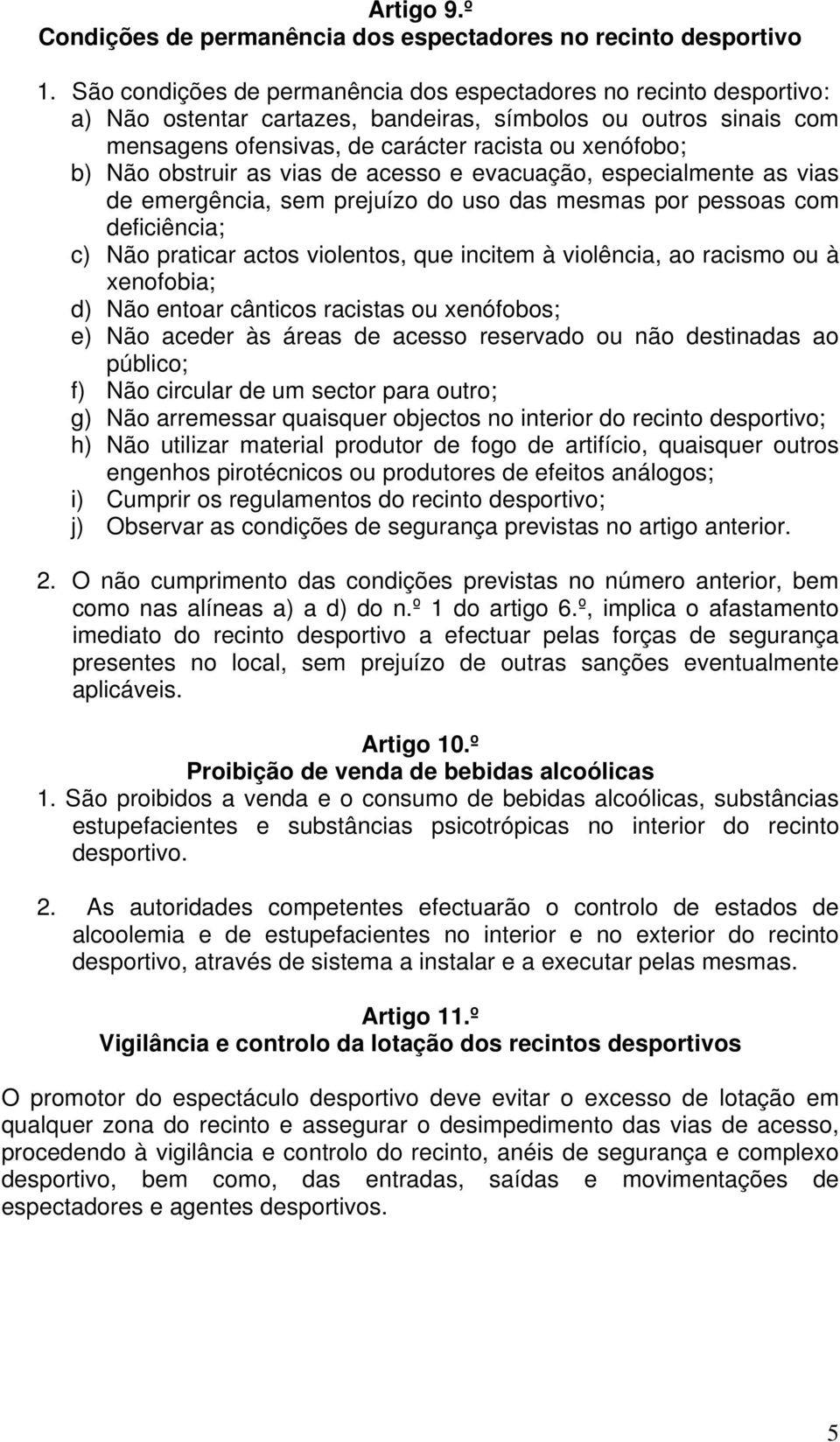 obstruir as vias de acesso e evacuação, especialmente as vias de emergência, sem prejuízo do uso das mesmas por pessoas com deficiência; c) Não praticar actos violentos, que incitem à violência, ao