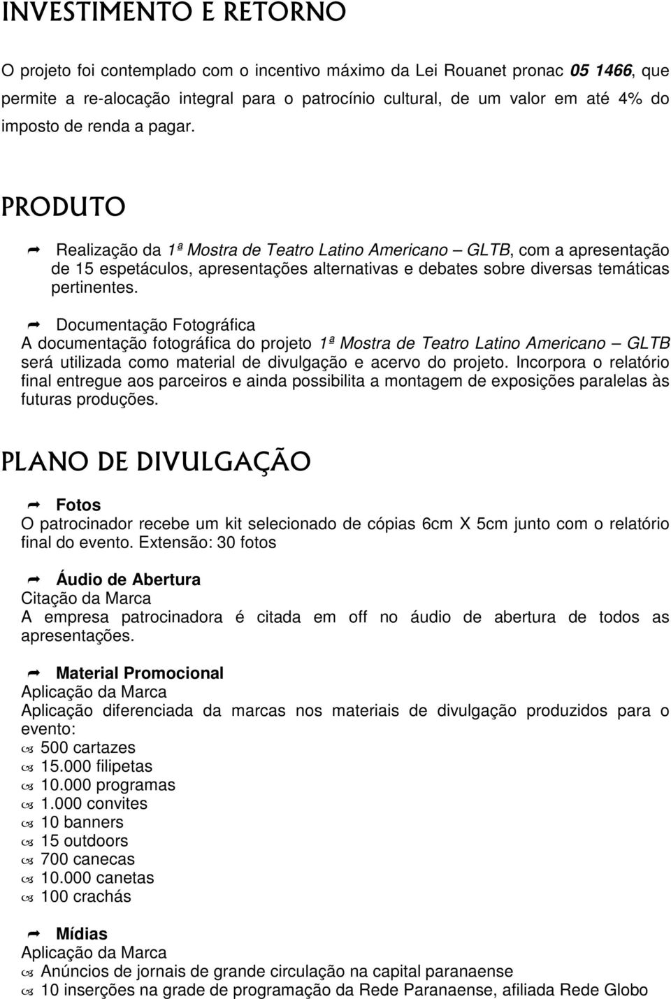 Documentação Fotográfica A documentação fotográfica do projeto 1ª Mostra de Teatro Latino Americano GLTB será utilizada como material de divulgação e acervo do projeto.