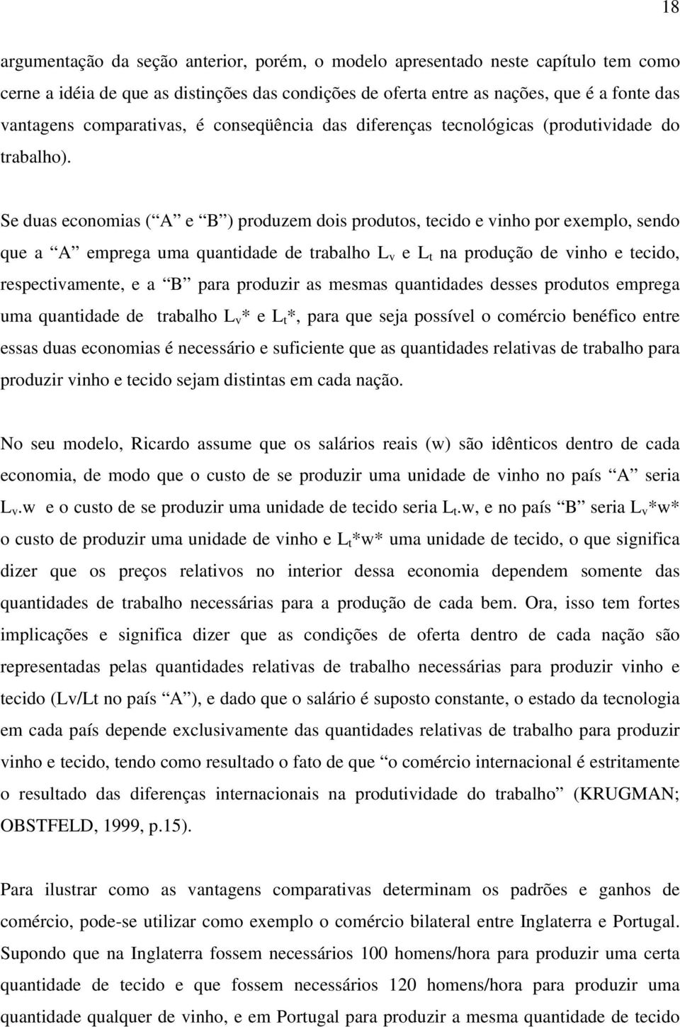 Se duas economias ( A e B ) produzem dois produtos, tecido e vinho por exemplo, sendo que a A emprega uma quantidade de trabalho L v e L t na produção de vinho e tecido, respectivamente, e a B para